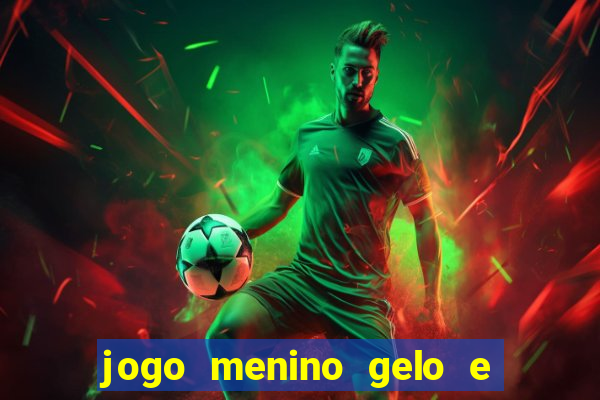 jogo menino gelo e menina lava