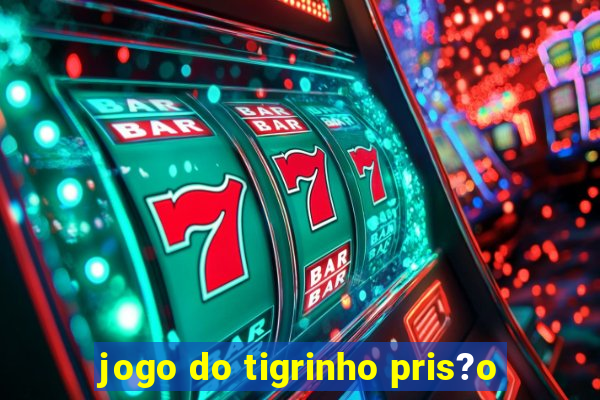 jogo do tigrinho pris?o