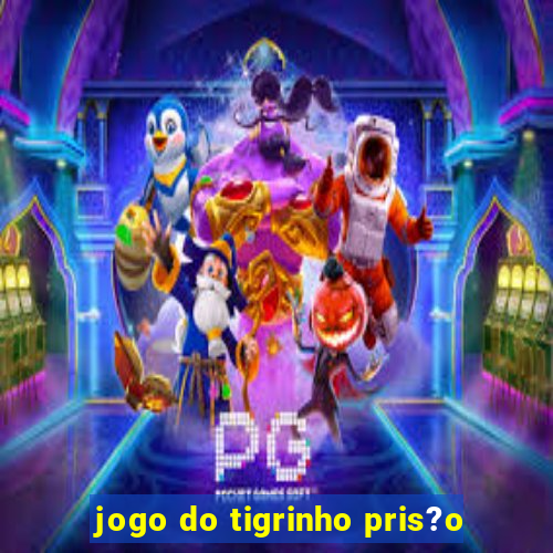 jogo do tigrinho pris?o