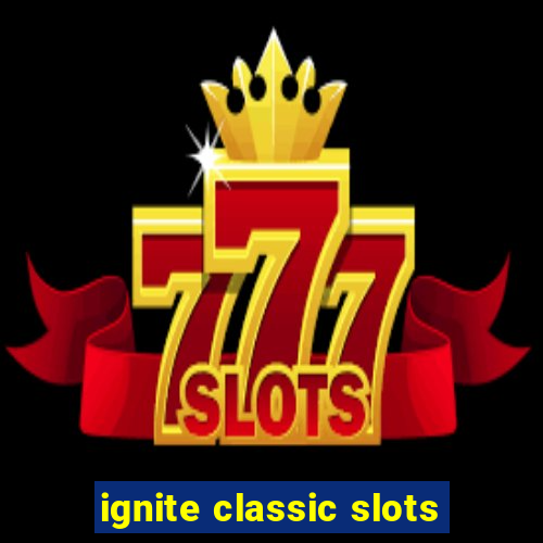 ignite classic slots