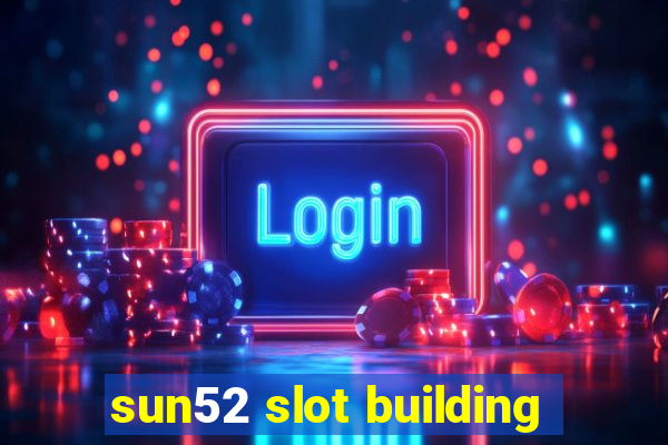 sun52 slot building