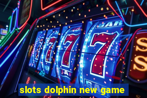 slots dolphin new game