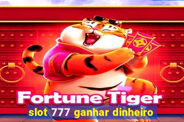 slot 777 ganhar dinheiro