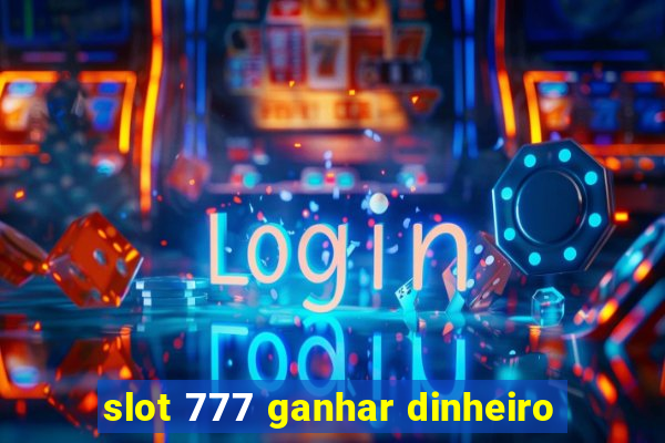 slot 777 ganhar dinheiro