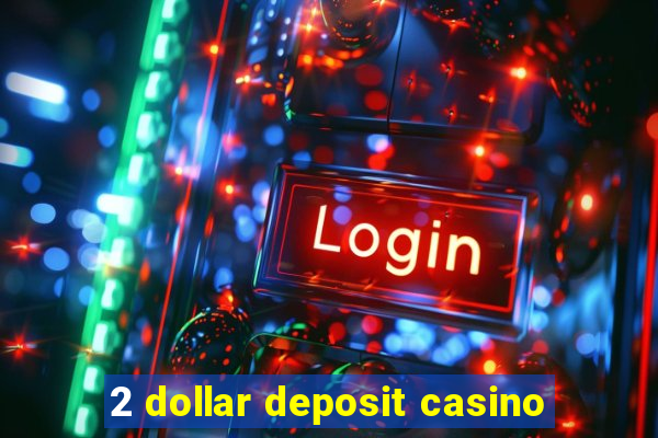 2 dollar deposit casino