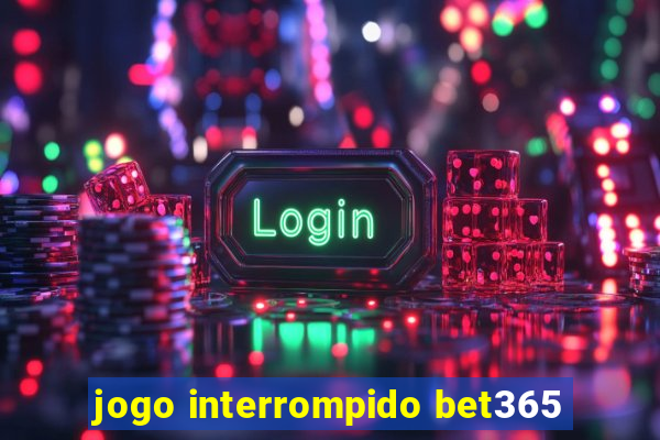 jogo interrompido bet365