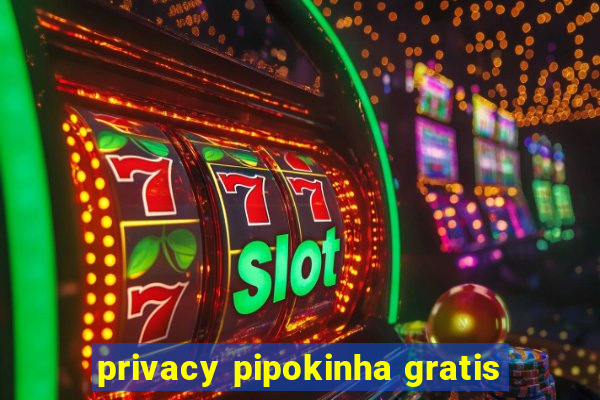 privacy pipokinha gratis