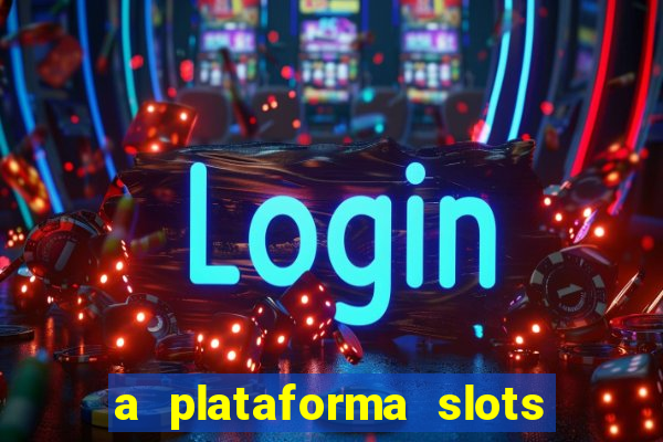 a plataforma slots é confiável