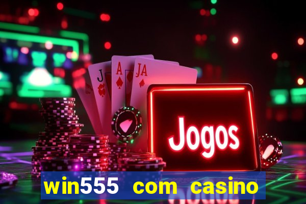 win555 com casino login download