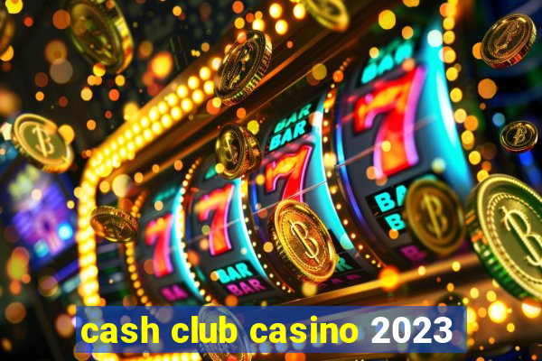 cash club casino 2023