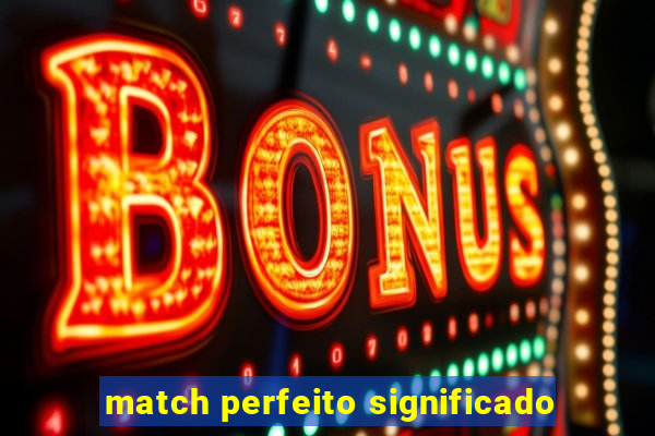 match perfeito significado