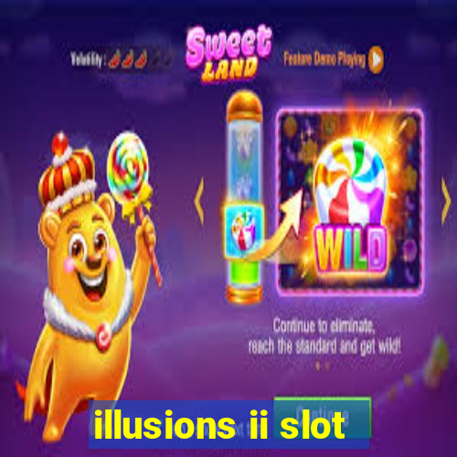 illusions ii slot