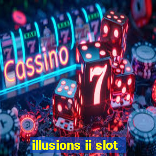 illusions ii slot