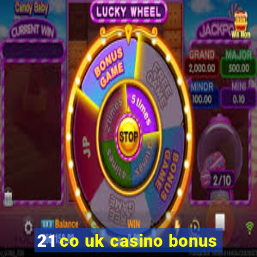 21 co uk casino bonus