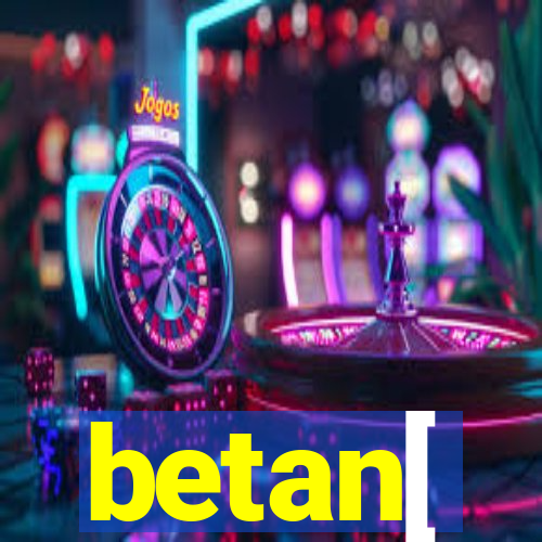 betan[