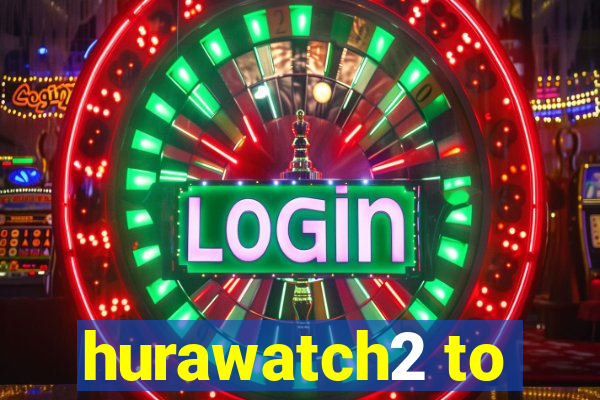 hurawatch2 to