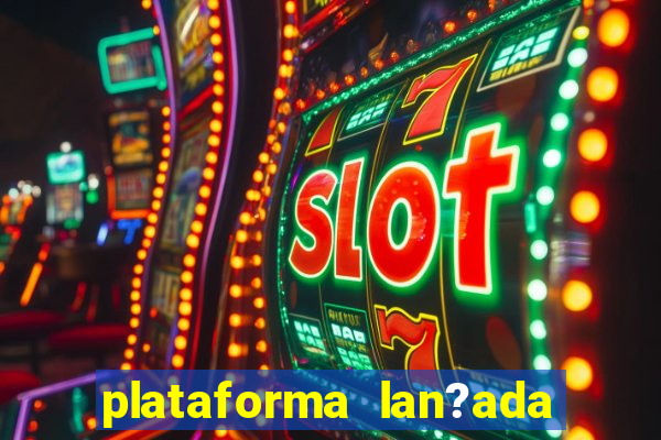 plataforma lan?ada hoje slots