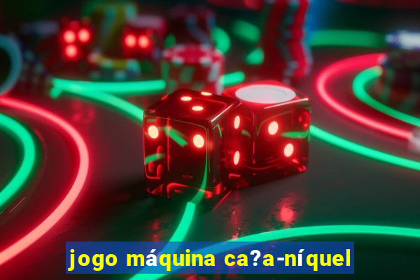 jogo máquina ca?a-níquel