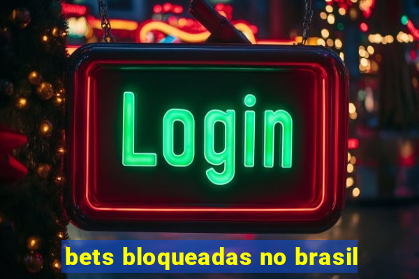 bets bloqueadas no brasil