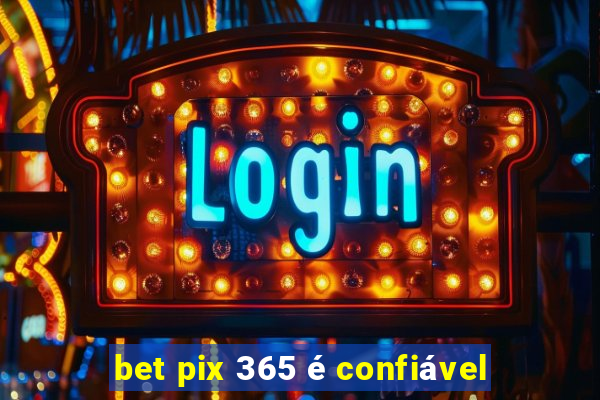 bet pix 365 é confiável