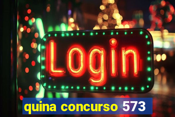 quina concurso 573