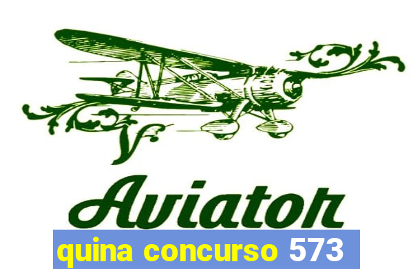 quina concurso 573