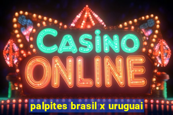 palpites brasil x uruguai