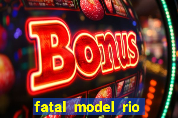 fatal model rio claro s o paulo