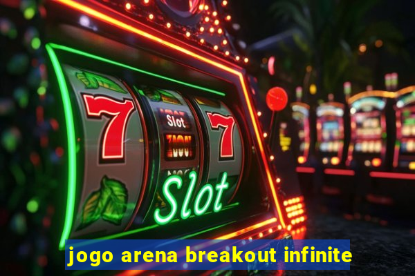 jogo arena breakout infinite