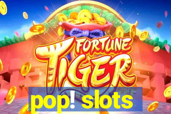 pop! slots