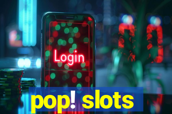 pop! slots