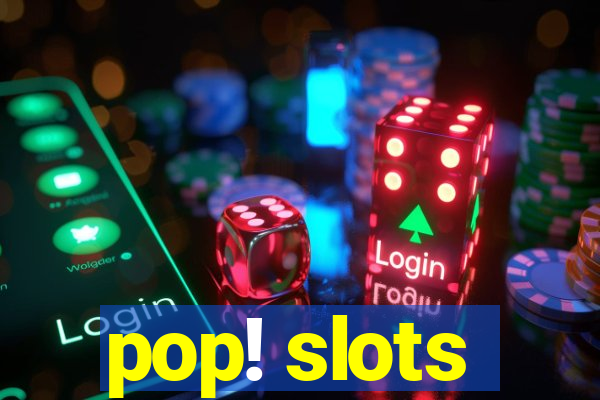 pop! slots