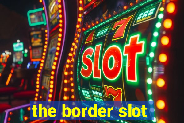 the border slot