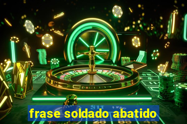 frase soldado abatido