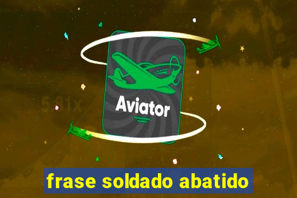 frase soldado abatido