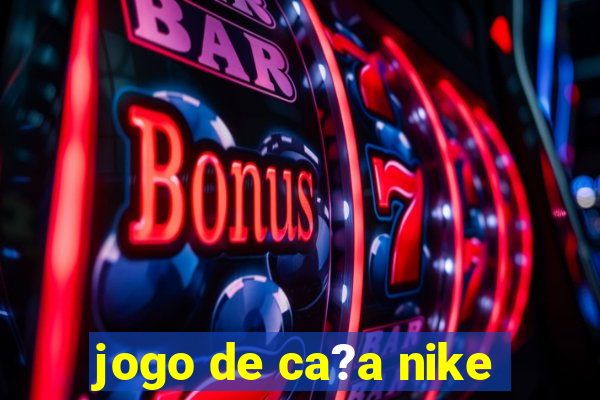 jogo de ca?a nike