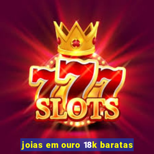 joias em ouro 18k baratas