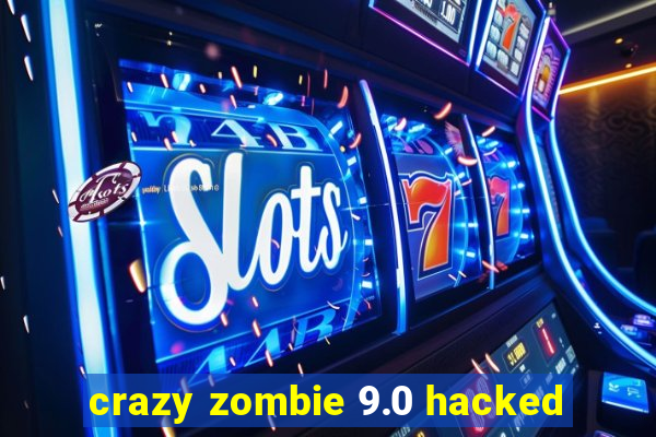 crazy zombie 9.0 hacked