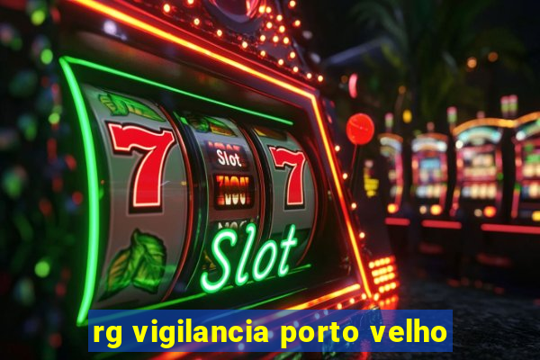 rg vigilancia porto velho