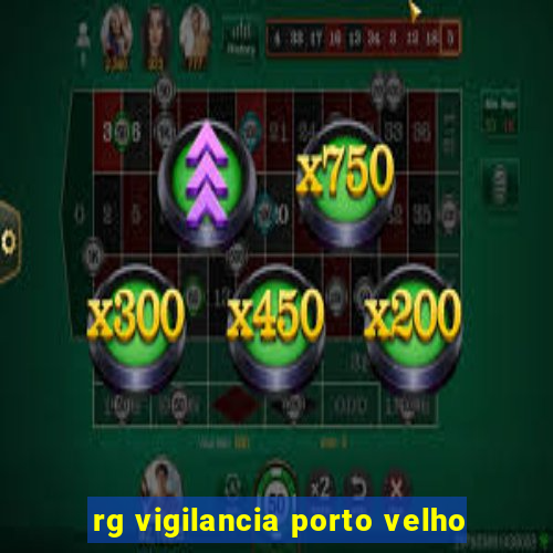 rg vigilancia porto velho