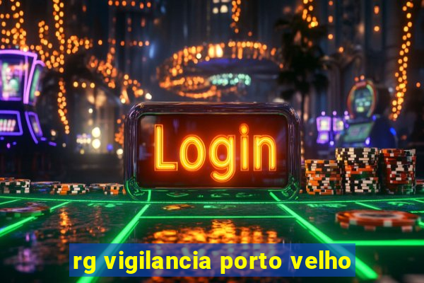 rg vigilancia porto velho