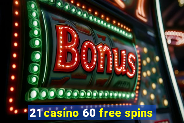 21 casino 60 free spins