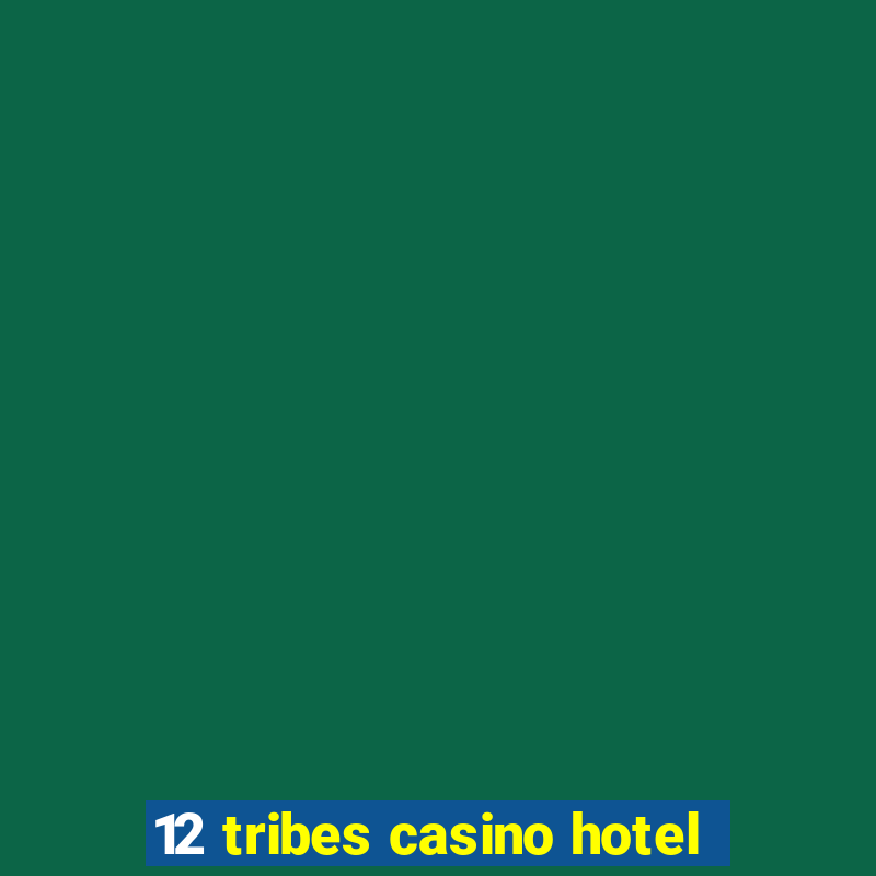 12 tribes casino hotel