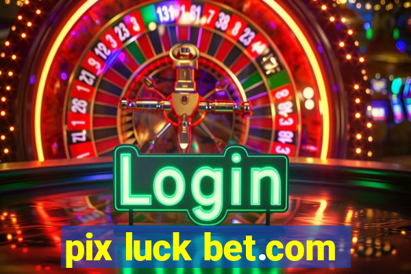 pix luck bet.com