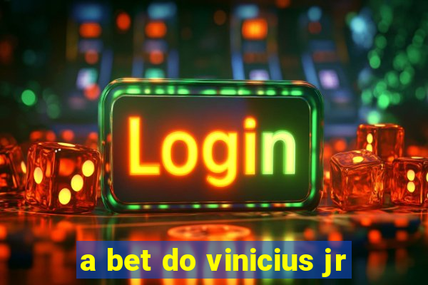 a bet do vinicius jr