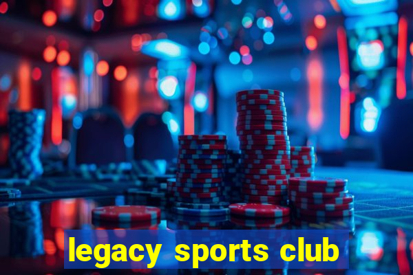 legacy sports club