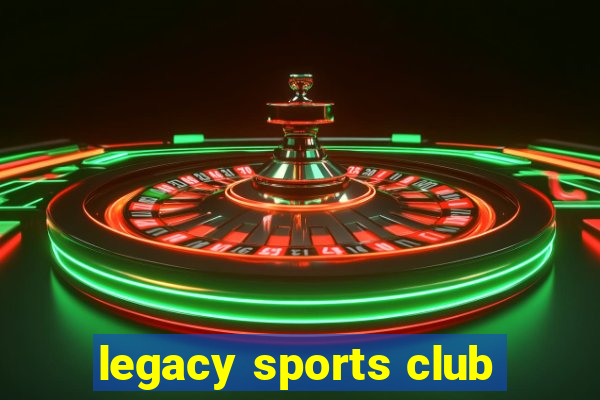 legacy sports club