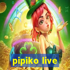 pipiko live