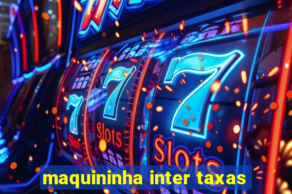 maquininha inter taxas