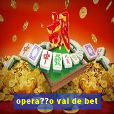 opera??o vai de bet